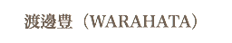渡邊豊（WARAHATA）